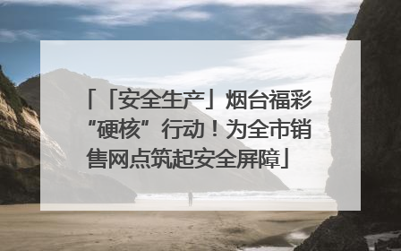 「安全生产」烟台福彩“硬核”行动！为全市销售网点筑起安全屏障