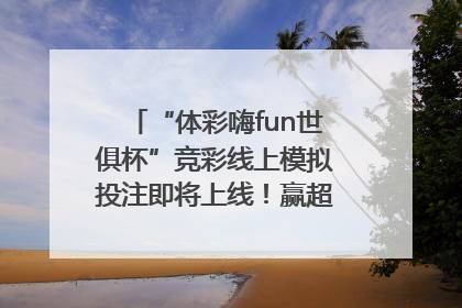“体彩嗨fun世俱杯”竞彩线上模拟投注即将上线！赢超级大乐透体验券