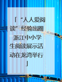 “人人爱阅读”经验出圈 浙江中小学生阅读展示活动在龙湾举行