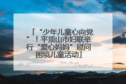 “少年儿童心向党”！平顶山市妇联举行“爱心妈妈”慰问困境儿童活动