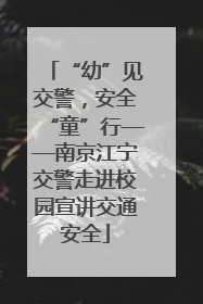“幼”见交警，安全“童”行——南京江宁交警走进校园宣讲交通安全