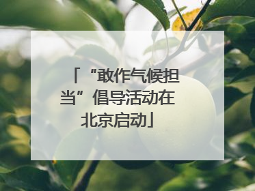 “敢作气候担当”倡导活动在北京启动