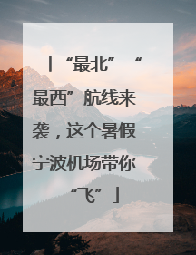 “最北”“最西”航线来袭，这个暑假宁波机场带你“飞”