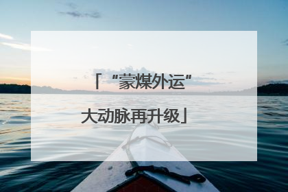 “蒙煤外运”大动脉再升级