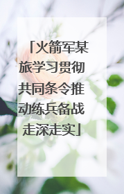火箭军某旅学习贯彻共同条令推动练兵备战走深走实