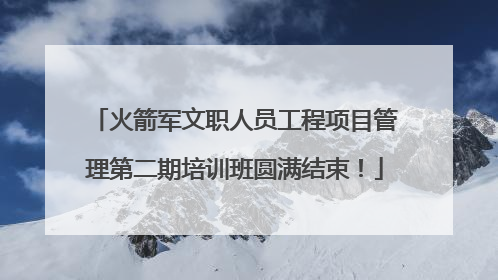 火箭军文职人员工程项目管理第二期培训班圆满结束！