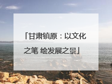 甘肃镇原：以文化之笔 绘发展之景