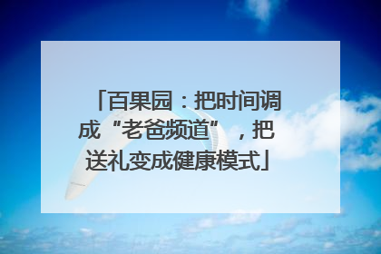 百果园：把时间调成“老爸频道”，把送礼变成健康模式
