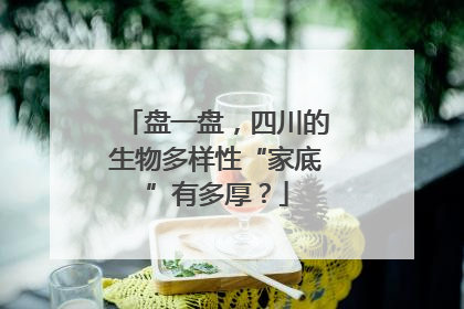 盘一盘，四川的生物多样性“家底”有多厚？
