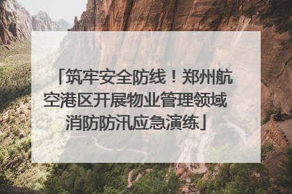 筑牢安全防线！郑州航空港区开展物业管理领域消防防汛应急演练