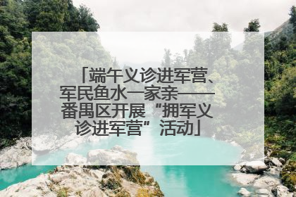 端午义诊进军营、军民鱼水一家亲——番禺区开展“拥军义诊进军营”活动
