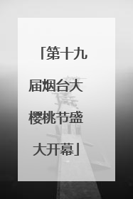 第十九届烟台大樱桃节盛大开幕
