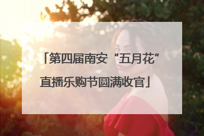 第四届南安“五月花”直播乐购节圆满收官