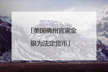 美国佛州官宣金银为法定货币