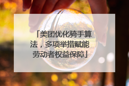 美团优化骑手算法，多项举措赋能劳动者权益保障