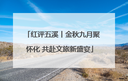 红评五溪丨金秋九月聚怀化 共赴文旅新盛宴