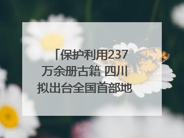 保护利用237万余册古籍 四川拟出台全国首部地方性法规