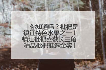 你知道吗？枇杷是镇江特色水果之一！镇江枇杷喜获长三角精品枇杷推选金奖