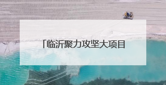 临沂聚力攻坚大项目招引 以“三重突破”打造招商引资新格局