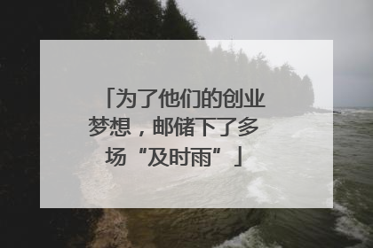 为了他们的创业梦想，邮储下了多场“及时雨”