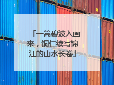 一篙碧波入画来，铜仁续写锦江的山水长卷
