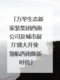 万华生态新家装集团西南公司及城市展厅盛大开业 领航西南焕新时代
