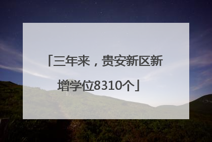 三年来，贵安新区新增学位8310个