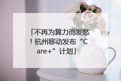不再为算力而发愁！杭州移动发布“Care+”计划