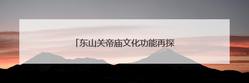东山关帝庙文化功能再探：走进戍卫耕劳的日常