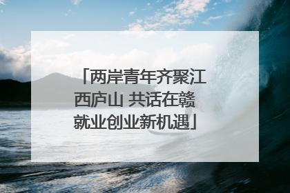两岸青年齐聚江西庐山 共话在赣就业创业新机遇