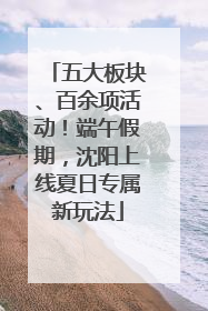 五大板块、百余项活动！端午假期，沈阳上线夏日专属新玩法