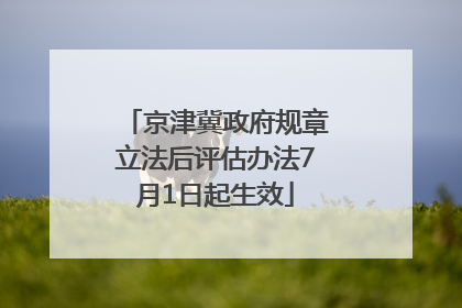 京津冀政府规章立法后评估办法7月1日起生效