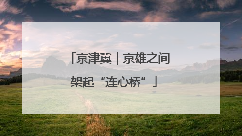 京津冀｜京雄之间架起“连心桥”