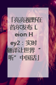 亮亮视野在首尔发布 Leion Hey2：实时翻译让世界“听”中国话