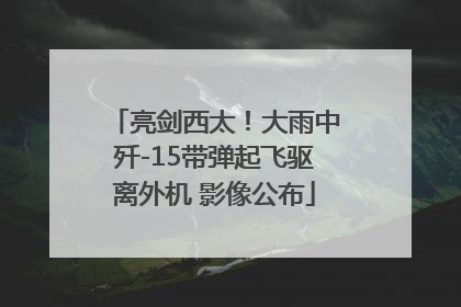 亮剑西太！大雨中歼-15带弹起飞驱离外机 影像公布