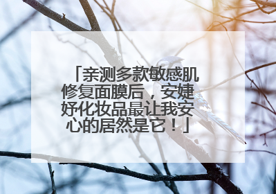 亲测多款敏感肌修复面膜后，安婕妤化妆品最让我安心的居然是它！