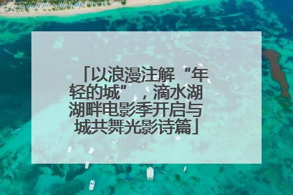 以浪漫注解“年轻的城”，滴水湖湖畔电影季开启与城共舞光影诗篇