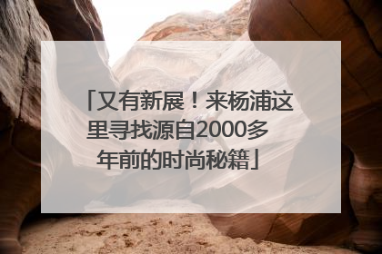 又有新展！来杨浦这里寻找源自2000多年前的时尚秘籍