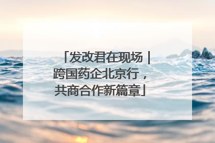 发改君在现场｜跨国药企北京行，共商合作新篇章