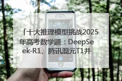 十大推理模型挑战2025年高考数学题：DeepSeek-R1、腾讯混元T1并列第一，马斯克的Grok 3遭遇“滑铁卢”