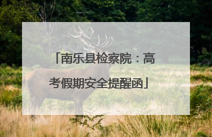 南乐县检察院：高考假期安全提醒函
