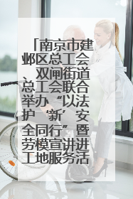 南京市建邺区总工会、双闸街道总工会联合举办“以法护‘新’安全同行”暨劳模宣讲进工地服务活动