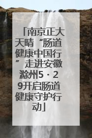 南京正大天晴“肠道健康中国行”走进安徽滁州5・29开启肠道健康守护行动