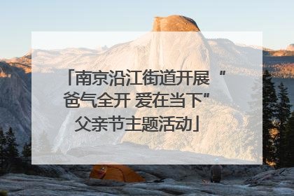 南京沿江街道开展“爸气全开 爱在当下”父亲节主题活动
