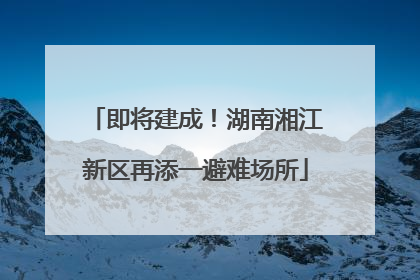 即将建成！湖南湘江新区再添一避难场所