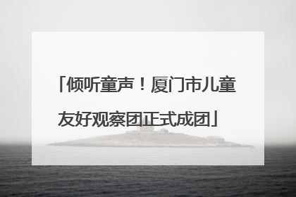 倾听童声！厦门市儿童友好观察团正式成团
