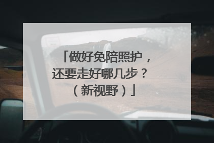 做好免陪照护，还要走好哪几步？（新视野）