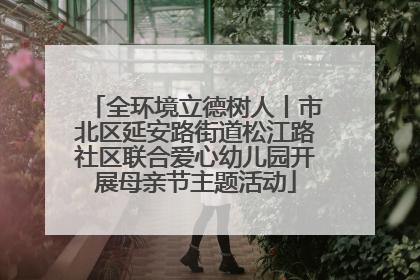 全环境立德树人丨市北区延安路街道松江路社区联合爱心幼儿园开展母亲节主题活动