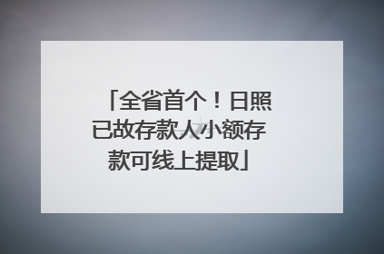 全省首个！日照已故存款人小额存款可线上提取