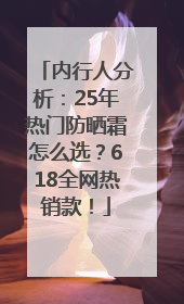 内行人分析：25年热门防晒霜怎么选？618全网热销款！